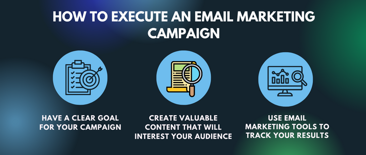 have a clear goal for your campaign, create valuable content that will interest your audience and use email marketing tools to track your results