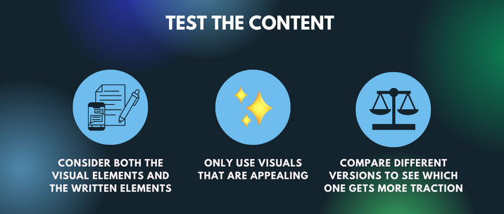 consider both the visual elements and the written elements, only use visuals that are appealing and compare different versions to see which one gets more traction