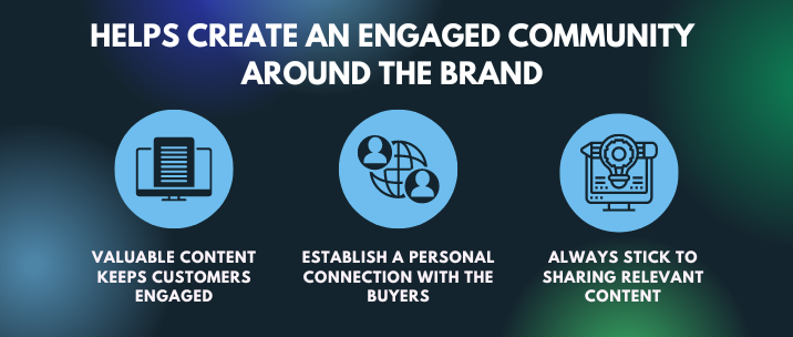 valuable content keeps customers engaged, establish a personal connection with the buyers and always stick to sharing relevant content