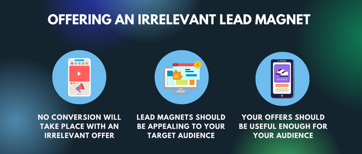 no conversion will take place with an irrelevant offer, lead magnets should be appealing to your target audience and your offers should be useful enough for your audience
