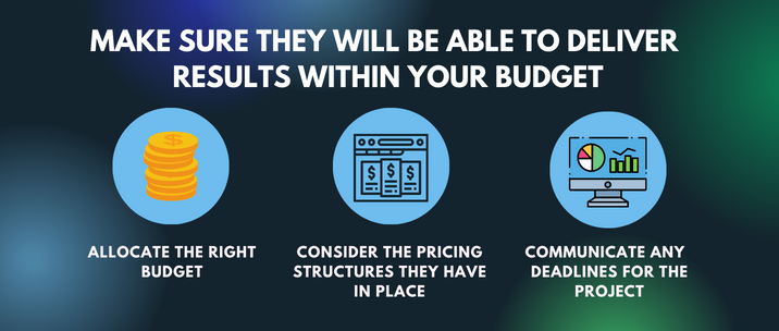 allocate the right budget, consider the pricing structures they have in place and communicate any deadlines for the project
