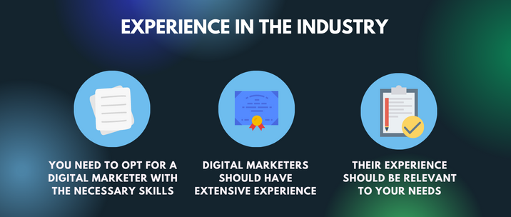 you need to opt for a digital marketer with the necessary skills, digital marketers should have extensive experience and their experience should be relevant to your needs
