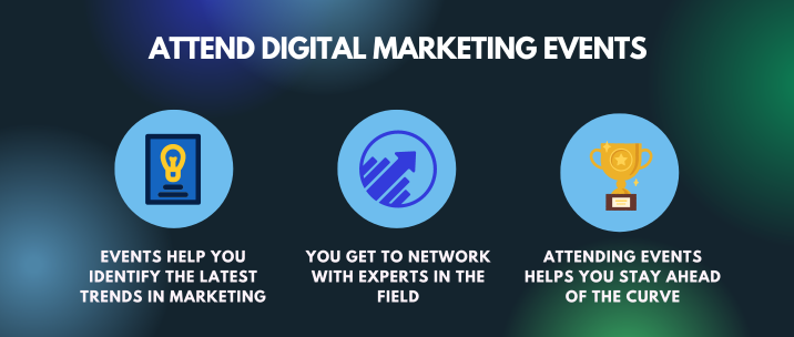 events help you identify the latest trends in marketing, you get to network with experts in the field, attending events helps you stay ahead of the curve